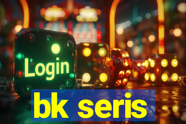 bk seris